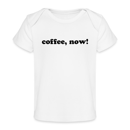 Coffee, now! - Baby Organic T-Shirt