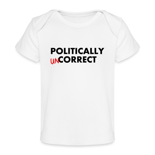 POLITICALLY UN-CORRECT - Baby Organic T-Shirt