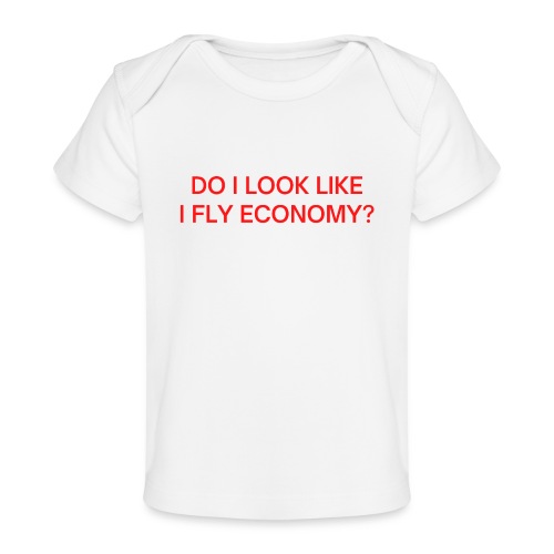 Do I Look Like I Fly Economy? (in red letters) - Baby Organic T-Shirt