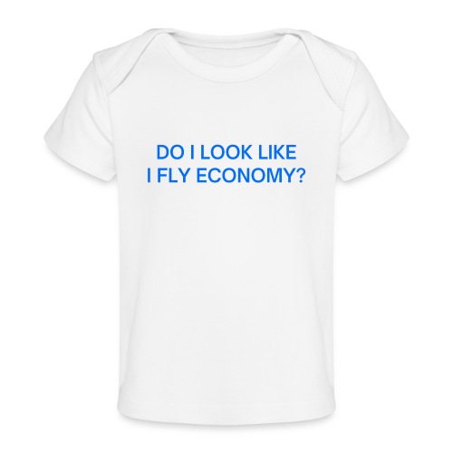Do I Look Like I Fly Economy? (in blue letters) - Baby Organic T-Shirt