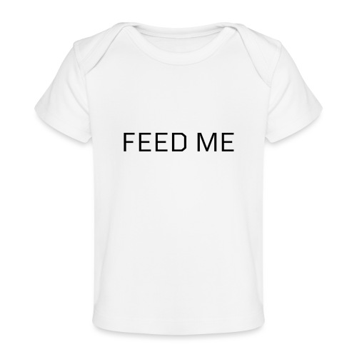 Feed Me - Baby Organic T-Shirt