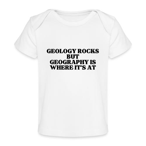 geology rocks but geography is where it's at - Baby Organic T-Shirt