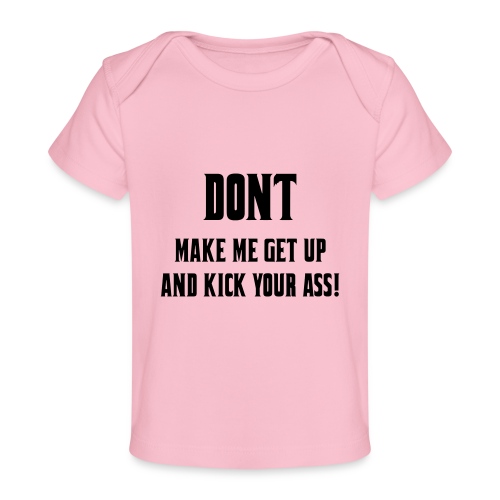 Don't make me get up out my wheelchair to kick ass - Baby Organic T-Shirt
