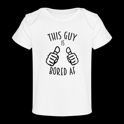 This Guy is Bored As F*#k - Baby Organic T-Shirt