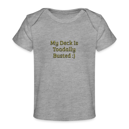 My deck is toadally busted - Baby Organic T-Shirt
