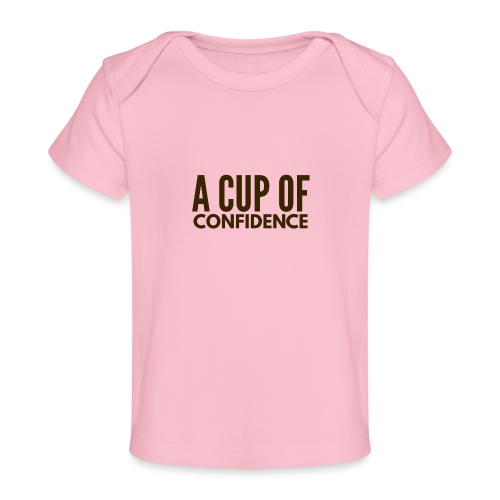 A Cup Of Confidence - Baby Organic T-Shirt