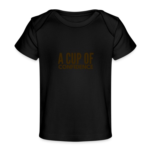 A Cup Of Confidence - Baby Organic T-Shirt