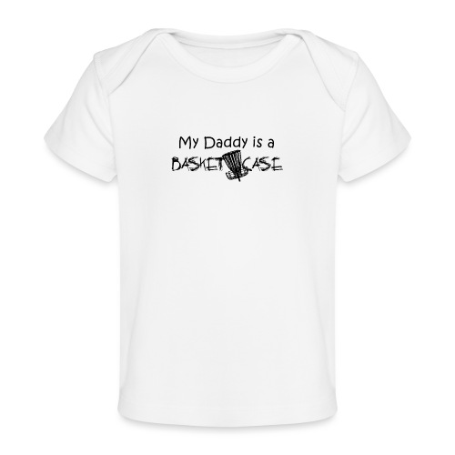 My Daddy is a Basket Case - Baby Organic T-Shirt