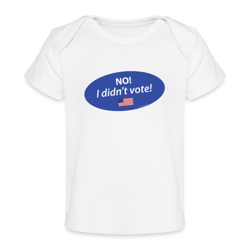No I Didn't Vote TEE for Whites / Lights - Baby Organic T-Shirt