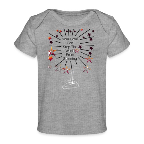Your Love Can Stop The World From Spinning - Baby Organic T-Shirt