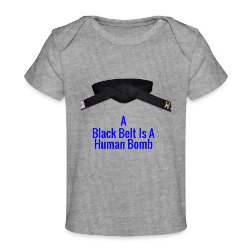 A Blackbelt Is A Human Bomb - Baby Organic T-Shirt