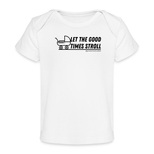 Let the good times stroll - Baby Organic T-Shirt