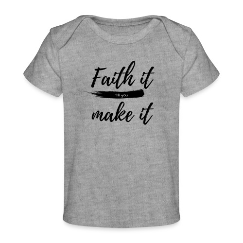 Faith it till you make it statement shirt - Baby Organic T-Shirt