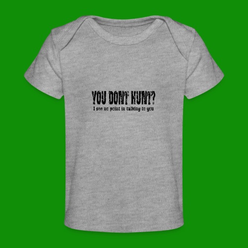 You Don't Hunt? - Baby Organic T-Shirt