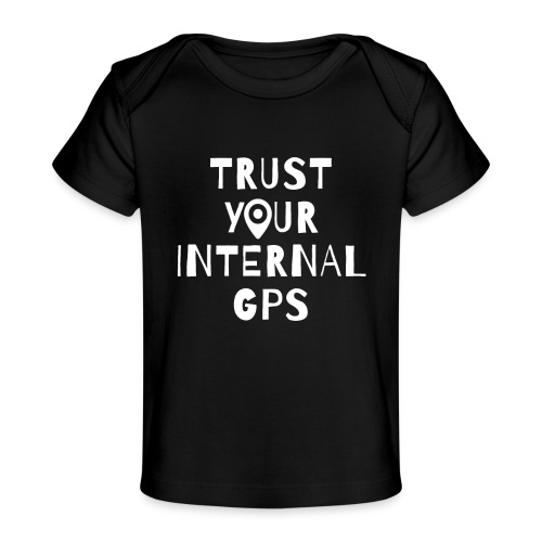 TRUST YOUR INTERNAL GPS - Baby Organic T-Shirt