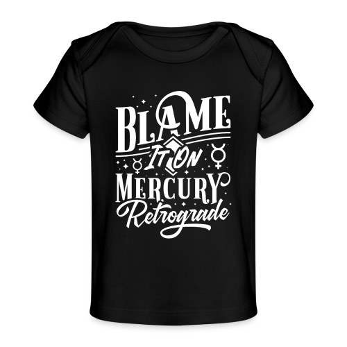 Blame It On Mercury Retrograde - Baby Organic T-Shirt