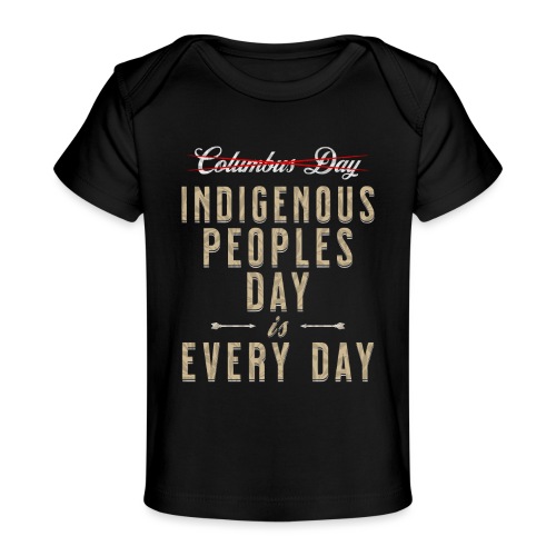 Indigenous Peoples Day is Every Day - Baby Organic T-Shirt