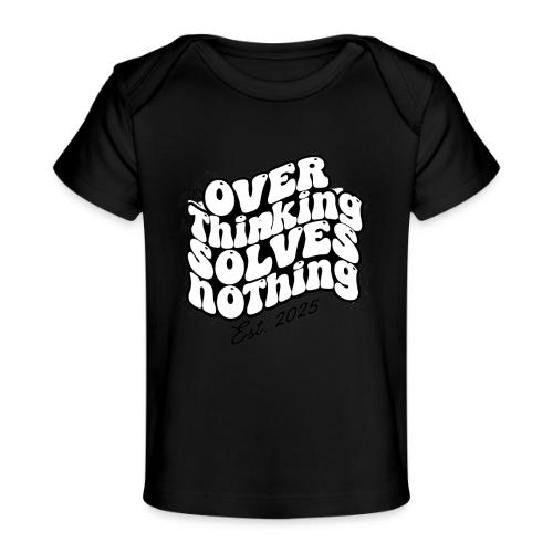 Overthinking Solves Nothing - Baby Organic T-Shirt