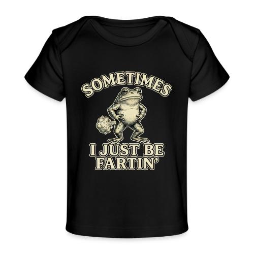 Sometimes I Just Be Fartin Funny Frog Shirt - Baby Organic T-Shirt