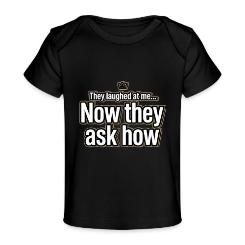 They Laughed at Me Now They Ask How | Motivational - Baby Organic T-Shirt
