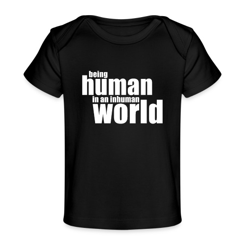Be human in an inhuman world - Baby Organic T-Shirt