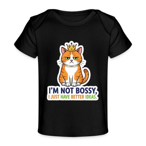 I'm Not Bossy, I Just Have Better Ideas | Cute Cat - Baby Organic T-Shirt