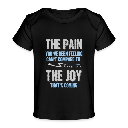 The pain cannot compare to the joy that's coming - Baby Organic T-Shirt