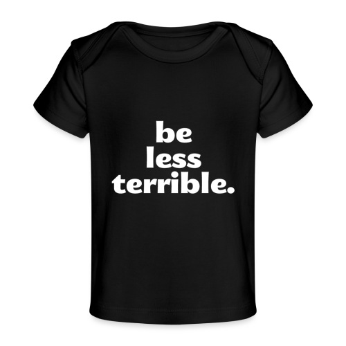 Be Less Terrible Ceramic Mug - Baby Organic T-Shirt