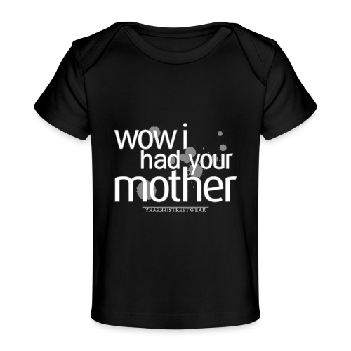 wow i had your mother - Baby Organic T-Shirt