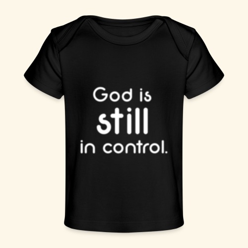 GOD IS STILL IN CONTROL - Baby Organic T-Shirt