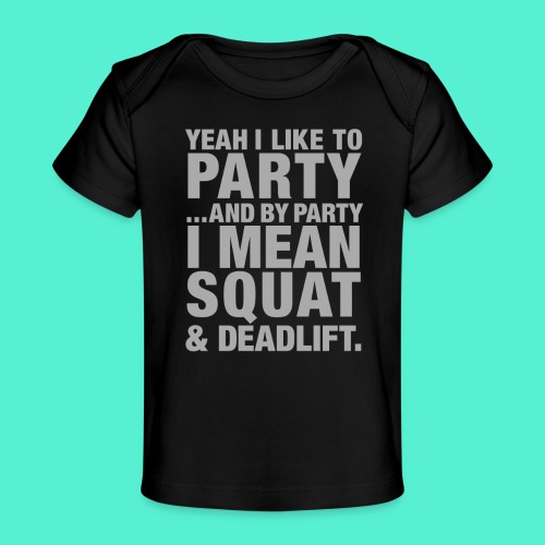 Yeah I like to party and by party I mean squat and - Baby Organic T-Shirt