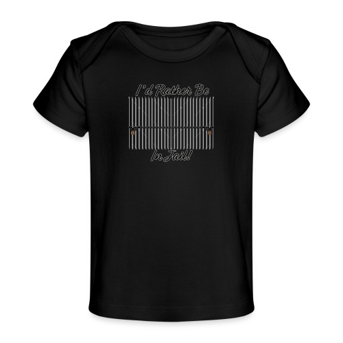 I'd Rather Be In Jail - Baby Organic T-Shirt