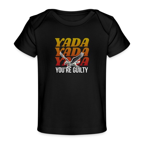 Yada Yada Yada You're Guilty - Baby Organic T-Shirt