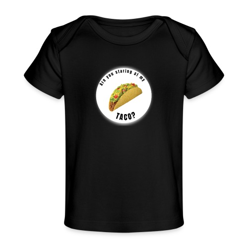 Are you staring at my taco - Baby Organic T-Shirt