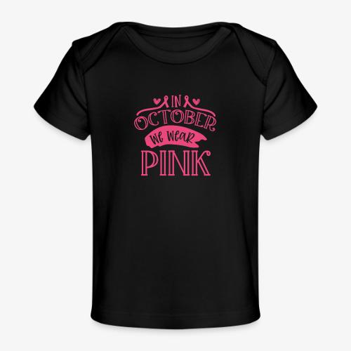 In October We Wear Pink Breast Cancer Awareness - Baby Organic T-Shirt
