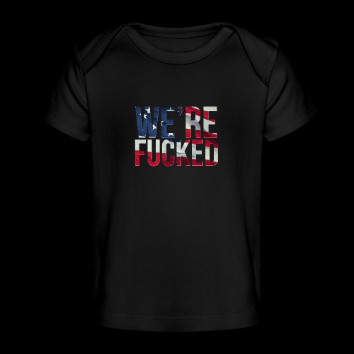We're Fucked - America - Baby Organic T-Shirt