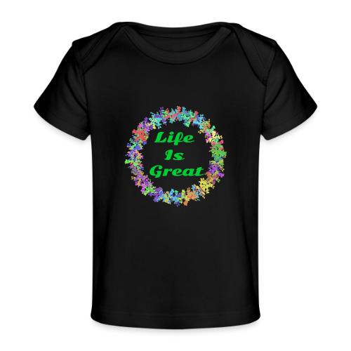Life Is Great – Positive attitude - Baby Organic T-Shirt