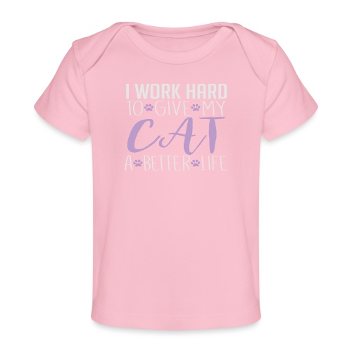 I work hard to give my cat a better life - Baby Organic T-Shirt