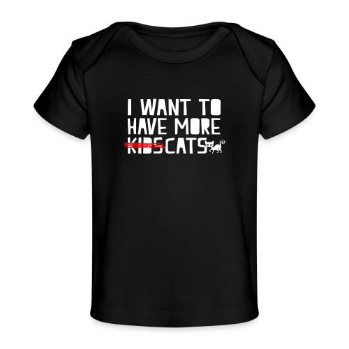 i want to have more kids cats - Baby Organic T-Shirt