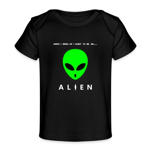 When I Grow Up I Want To Be An Alien - Baby Organic T-Shirt