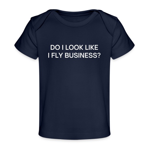 Do I Look Like I Fly Business? - Baby Organic T-Shirt