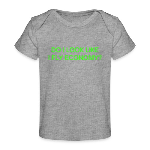 Do I Look Like I Fly Economy? (in neon green font) - Baby Organic T-Shirt