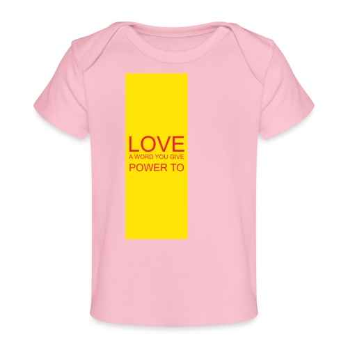 LOVE A WORD YOU GIVE POWER TO - Baby Organic T-Shirt