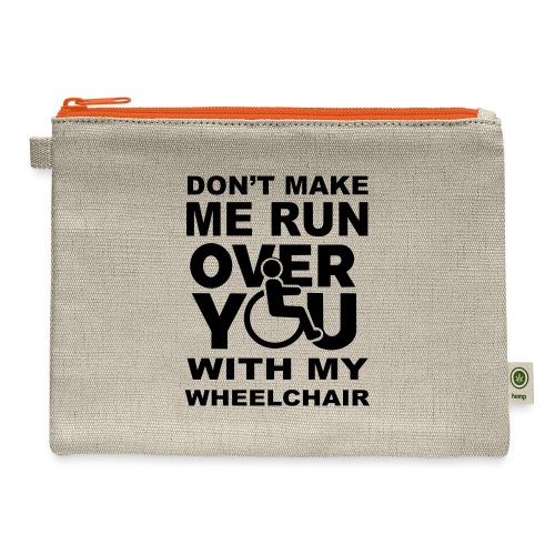 Don't make me run over you with my wheelchair * - Hemp Carry All Pouch