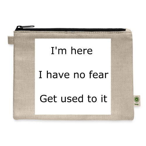 IM HERE, I HAVE NO FEAR, GET USED TO IT. - Carry All Pouch