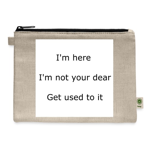 I'M HERE, I'M NOT YOUR DEAR, GET USED TO IT - Carry All Pouch