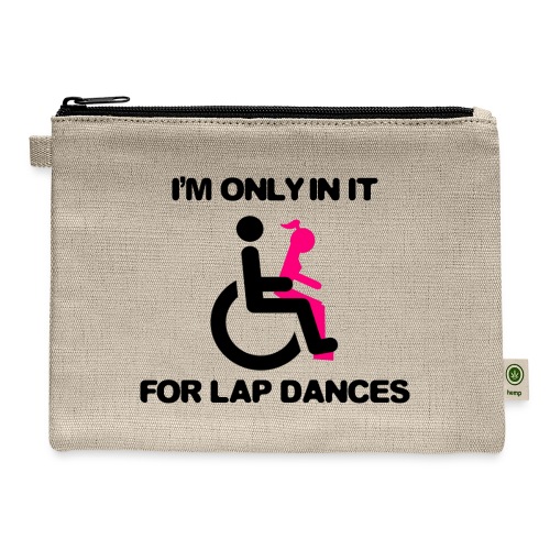I'm only in my wheelchair for the lap dances - Hemp Carry All Pouch
