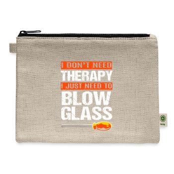 Glassblowing Blow Glass I Don't Need Therapy - Hemp Carry All Pouch - natural - Front