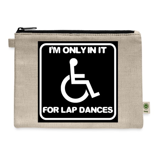 Only in my wheelchair for the lap dances. Fun shir - Hemp Carry All Pouch