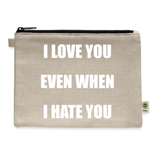 I love you even when I hate you - Hemp Carry All Pouch